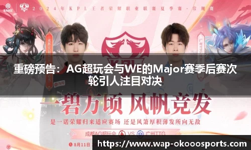 重磅预告：AG超玩会与WE的Major赛季后赛次轮引人注目对决