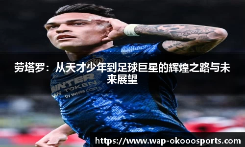 劳塔罗：从天才少年到足球巨星的辉煌之路与未来展望